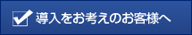 導入をお考えのお客様へ